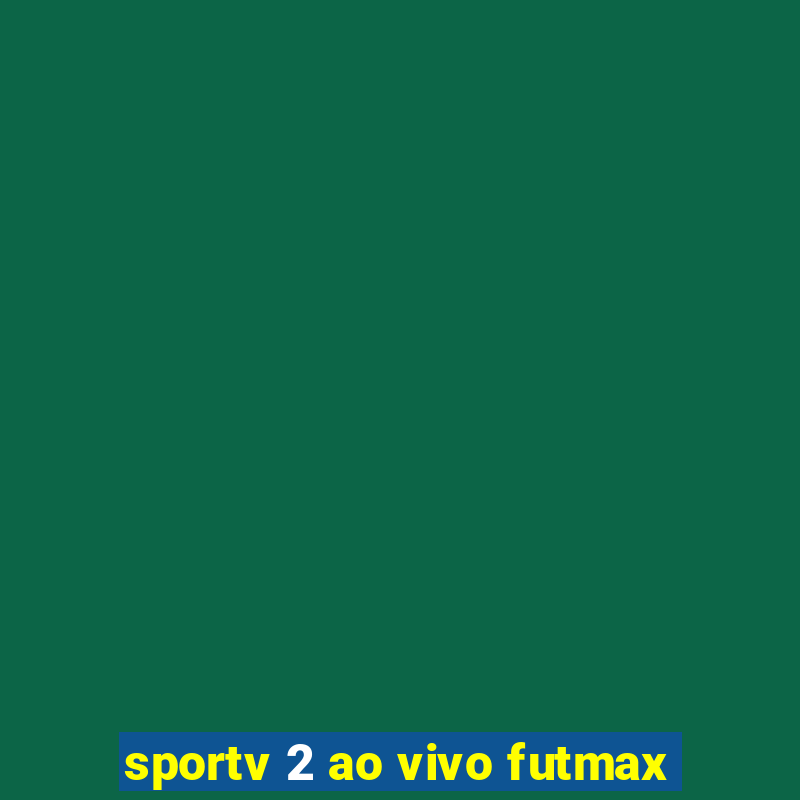 sportv 2 ao vivo futmax